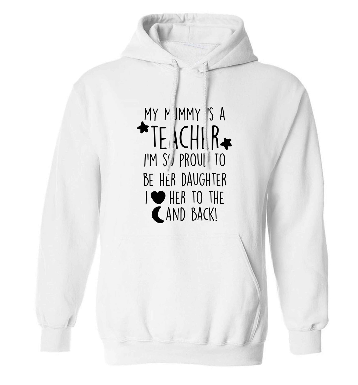 My mummy is a teacher I'm so proud to be her daughter I love her to the moon and back adults unisex white hoodie 2XL