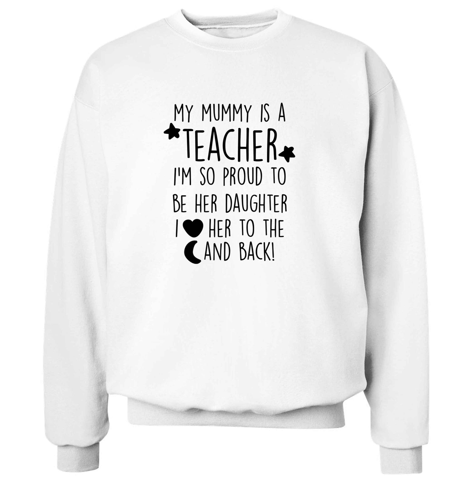 My mummy is a teacher I'm so proud to be her daughter I love her to the moon and back adult's unisex white sweater 2XL