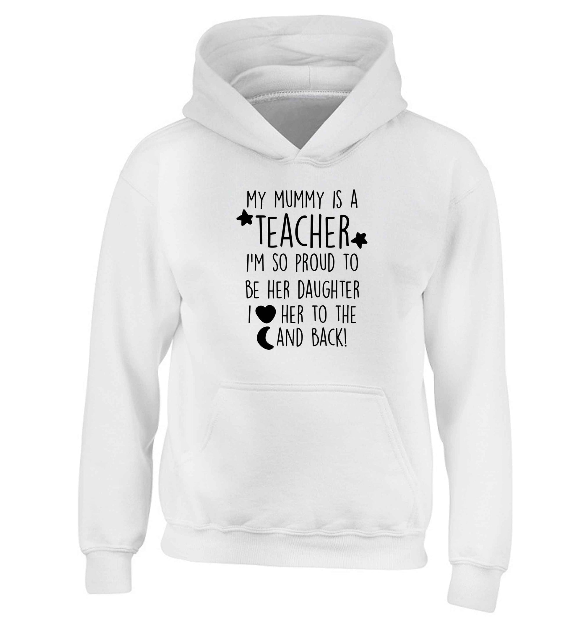 My mummy is a teacher I'm so proud to be her daughter I love her to the moon and back children's white hoodie 12-13 Years