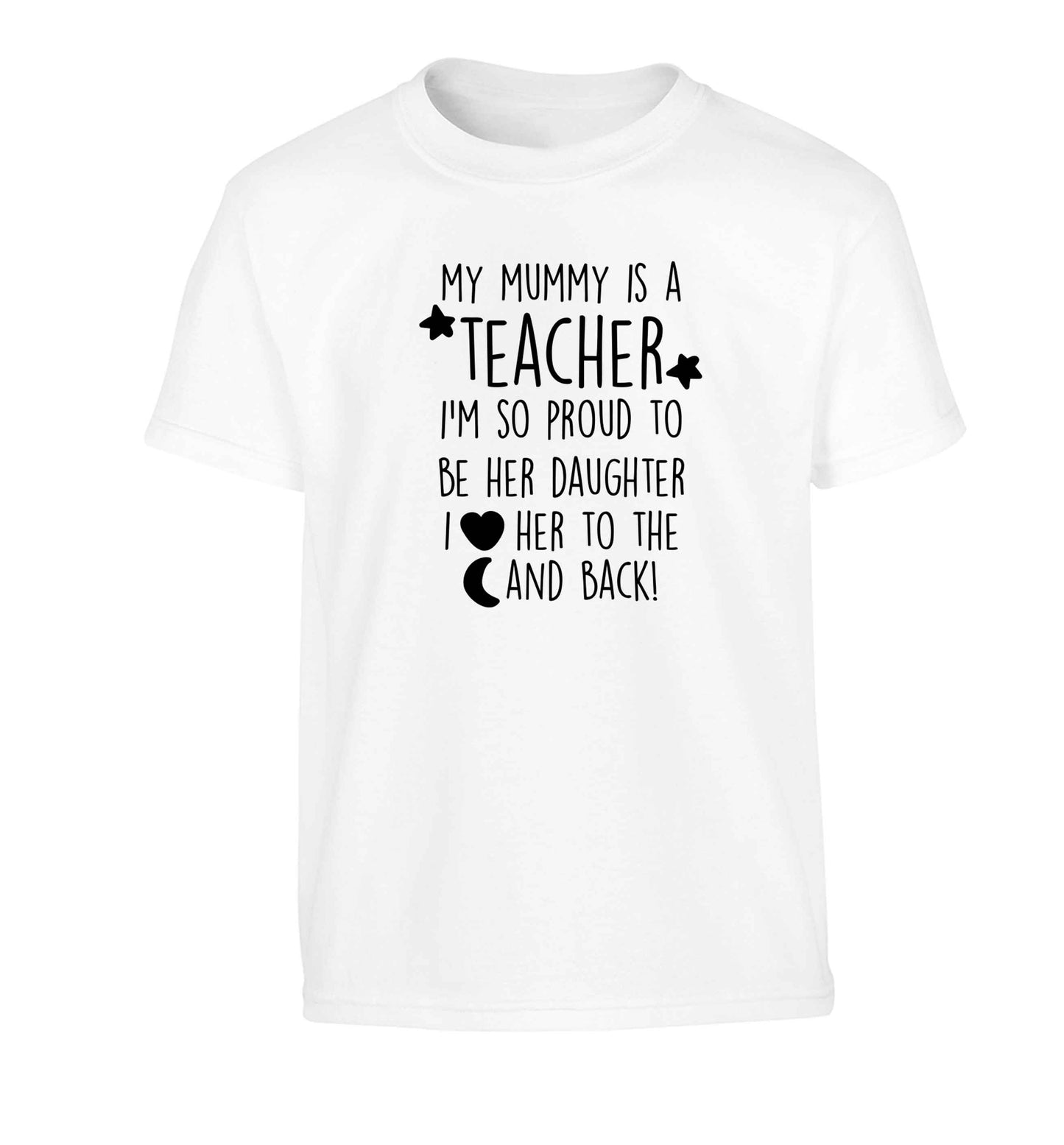 My mummy is a teacher I'm so proud to be her daughter I love her to the moon and back Children's white Tshirt 12-13 Years