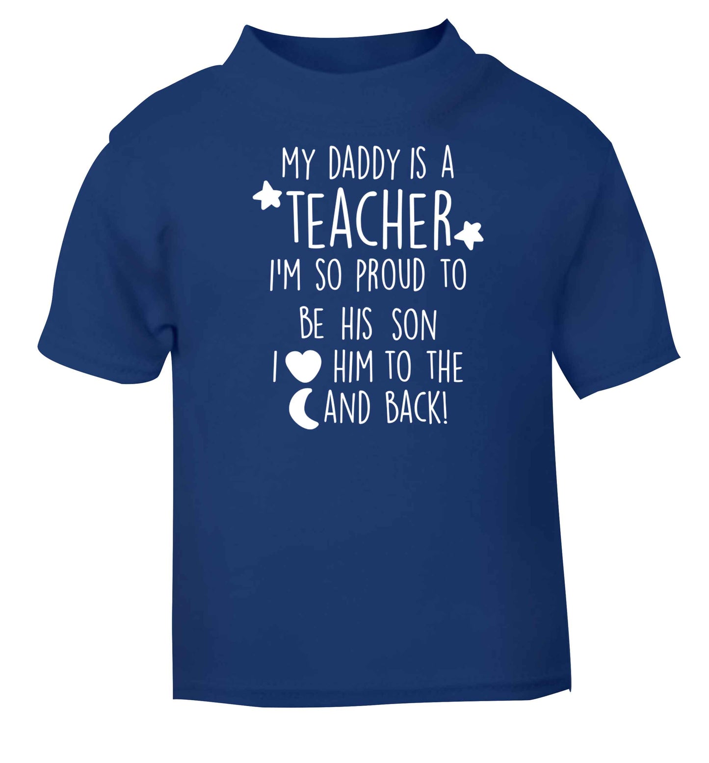 My daddy is a teacher I'm so proud to be his son I love her to the moon and back blue baby toddler Tshirt 2 Years