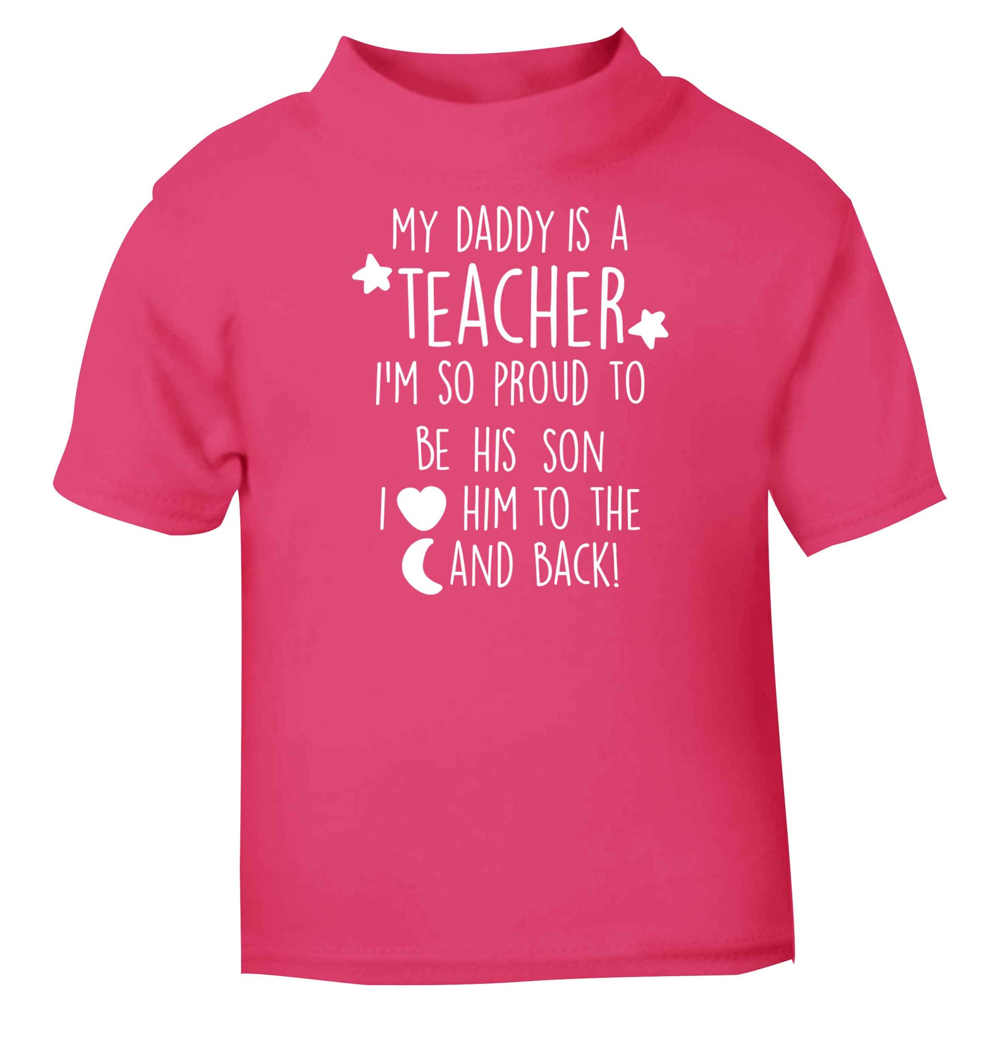 My daddy is a teacher I'm so proud to be his son I love her to the moon and back pink baby toddler Tshirt 2 Years