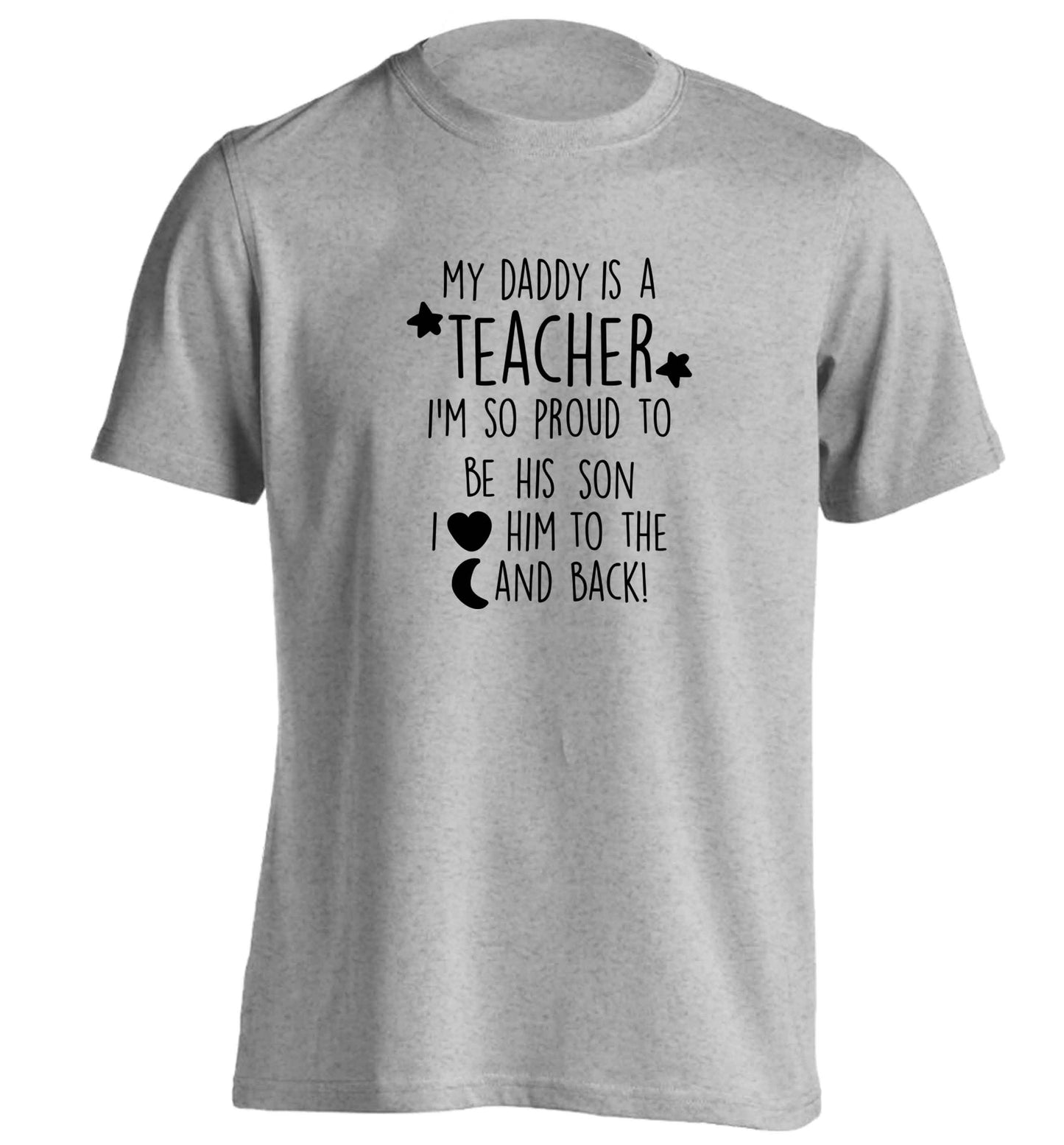 My daddy is a teacher I'm so proud to be his son I love her to the moon and back adults unisex grey Tshirt 2XL