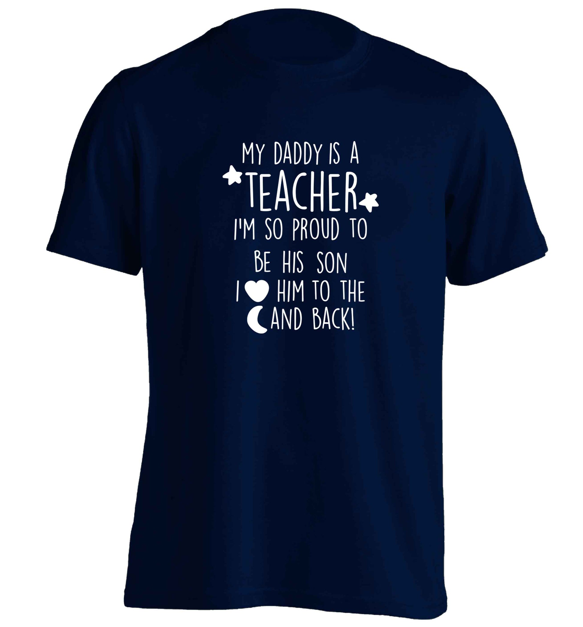 My daddy is a teacher I'm so proud to be his son I love her to the moon and back adults unisex navy Tshirt 2XL