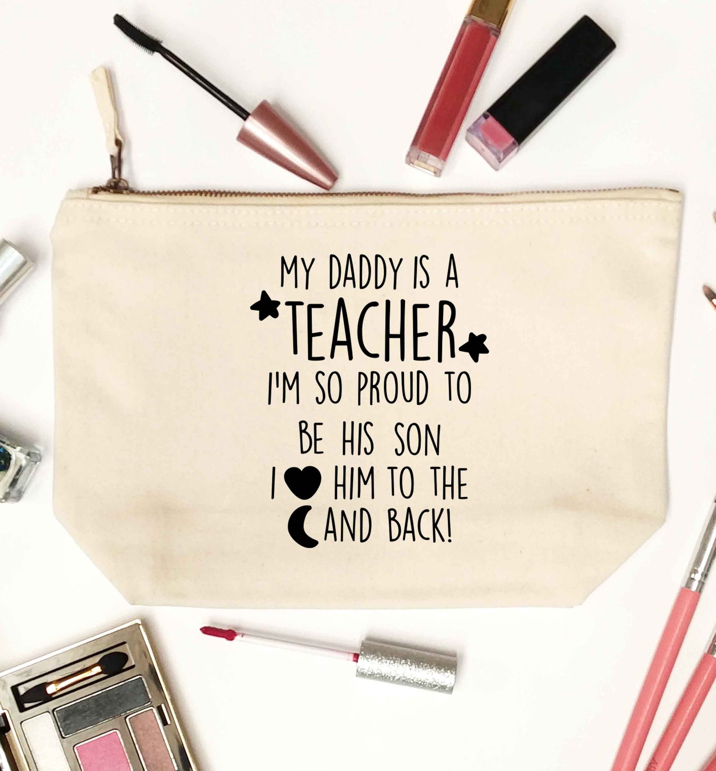 My daddy is a teacher I'm so proud to be his son I love her to the moon and back natural makeup bag