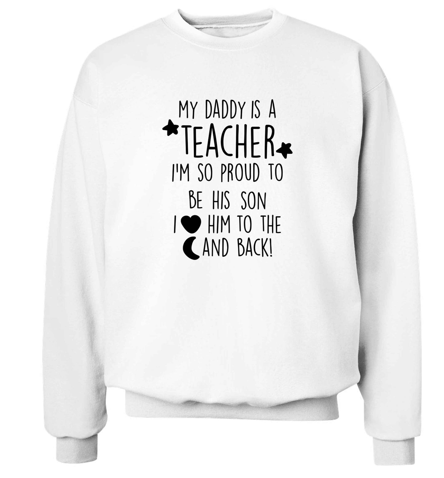 My daddy is a teacher I'm so proud to be his son I love her to the moon and back adult's unisex white sweater 2XL