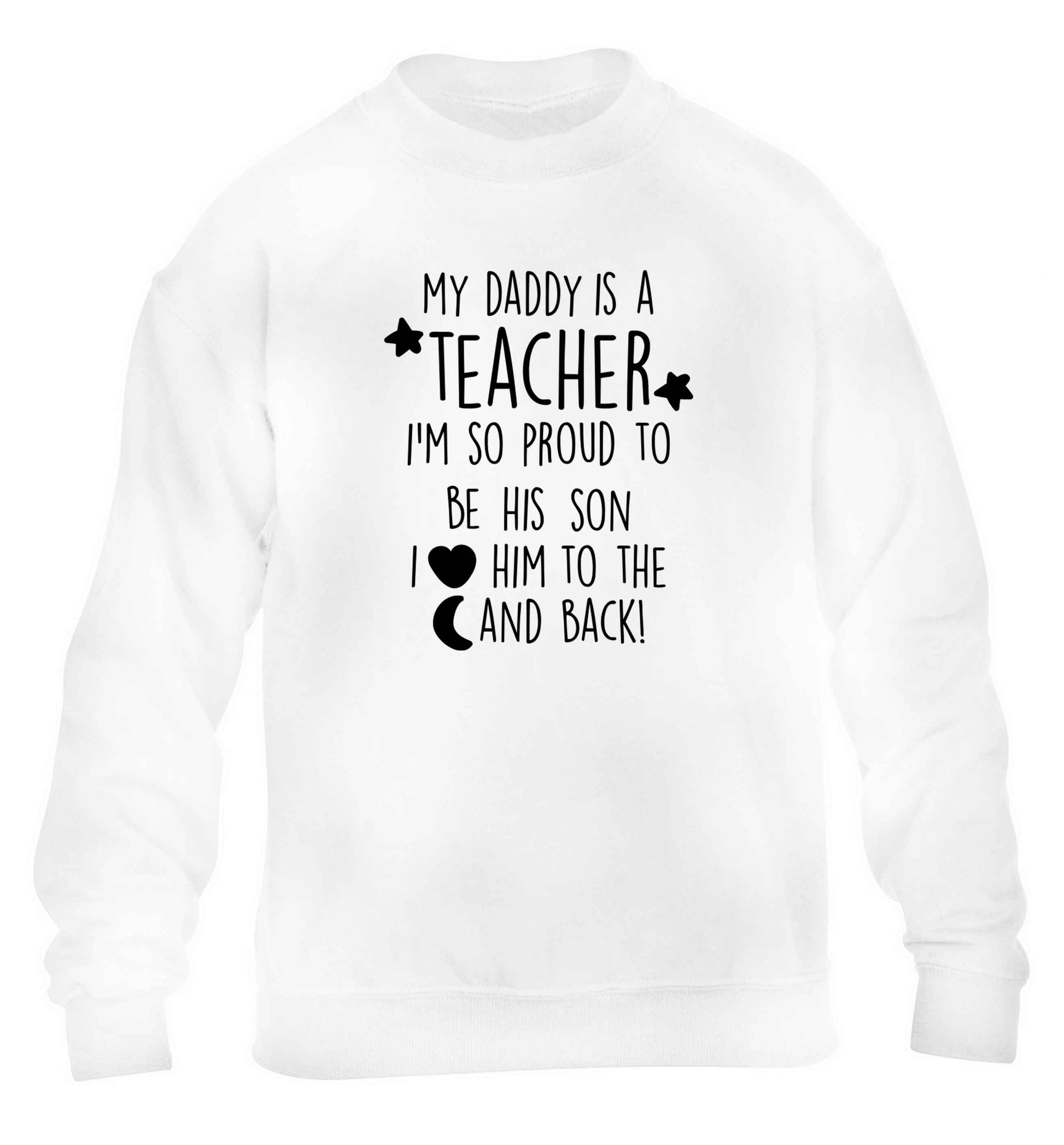 My daddy is a teacher I'm so proud to be his son I love her to the moon and back children's white sweater 12-13 Years