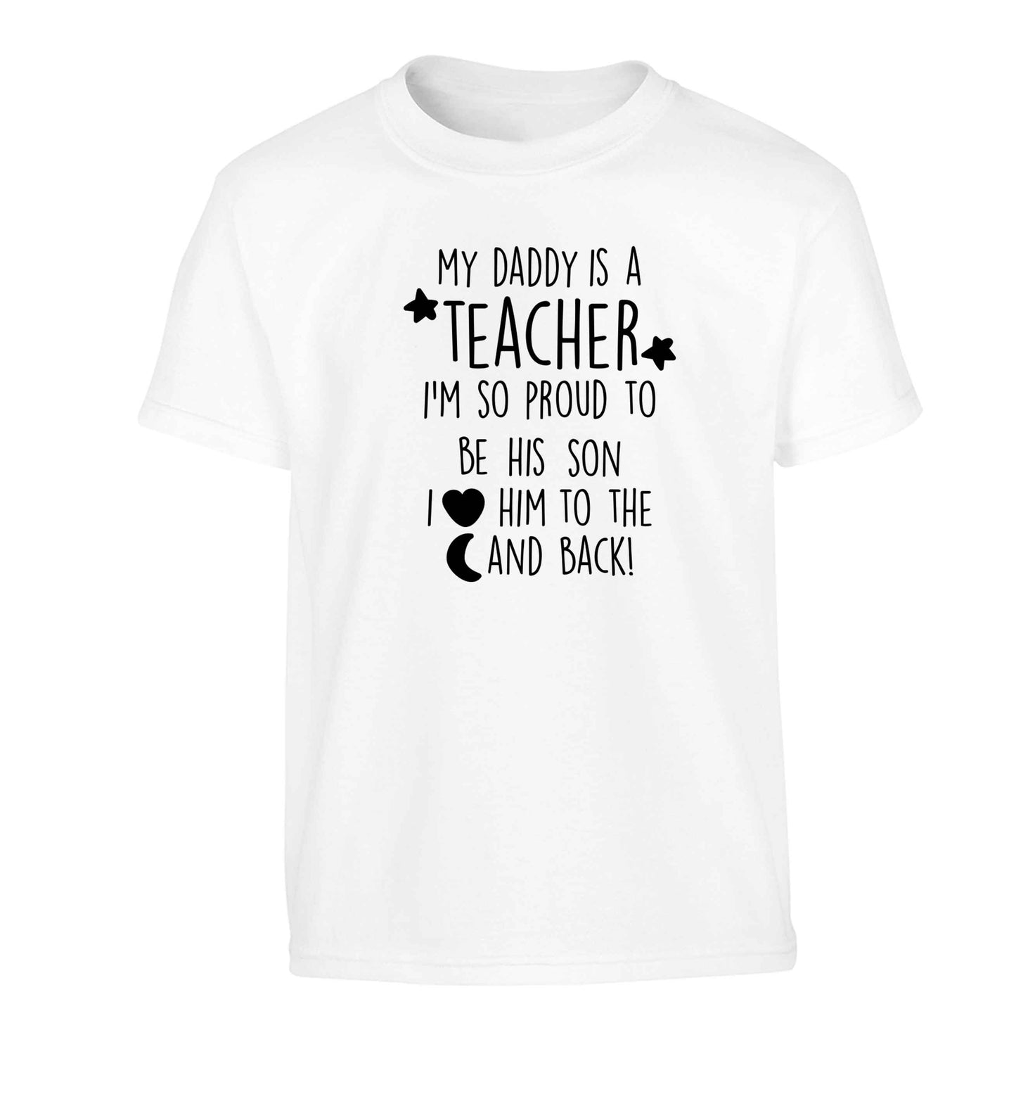 My daddy is a teacher I'm so proud to be his son I love her to the moon and back Children's white Tshirt 12-13 Years