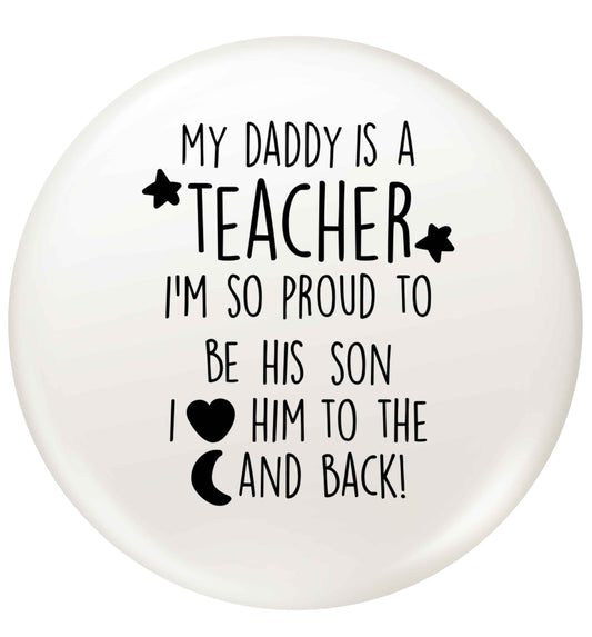 My daddy is a teacher I'm so proud to be his son I love her to the moon and back small 25mm Pin badge