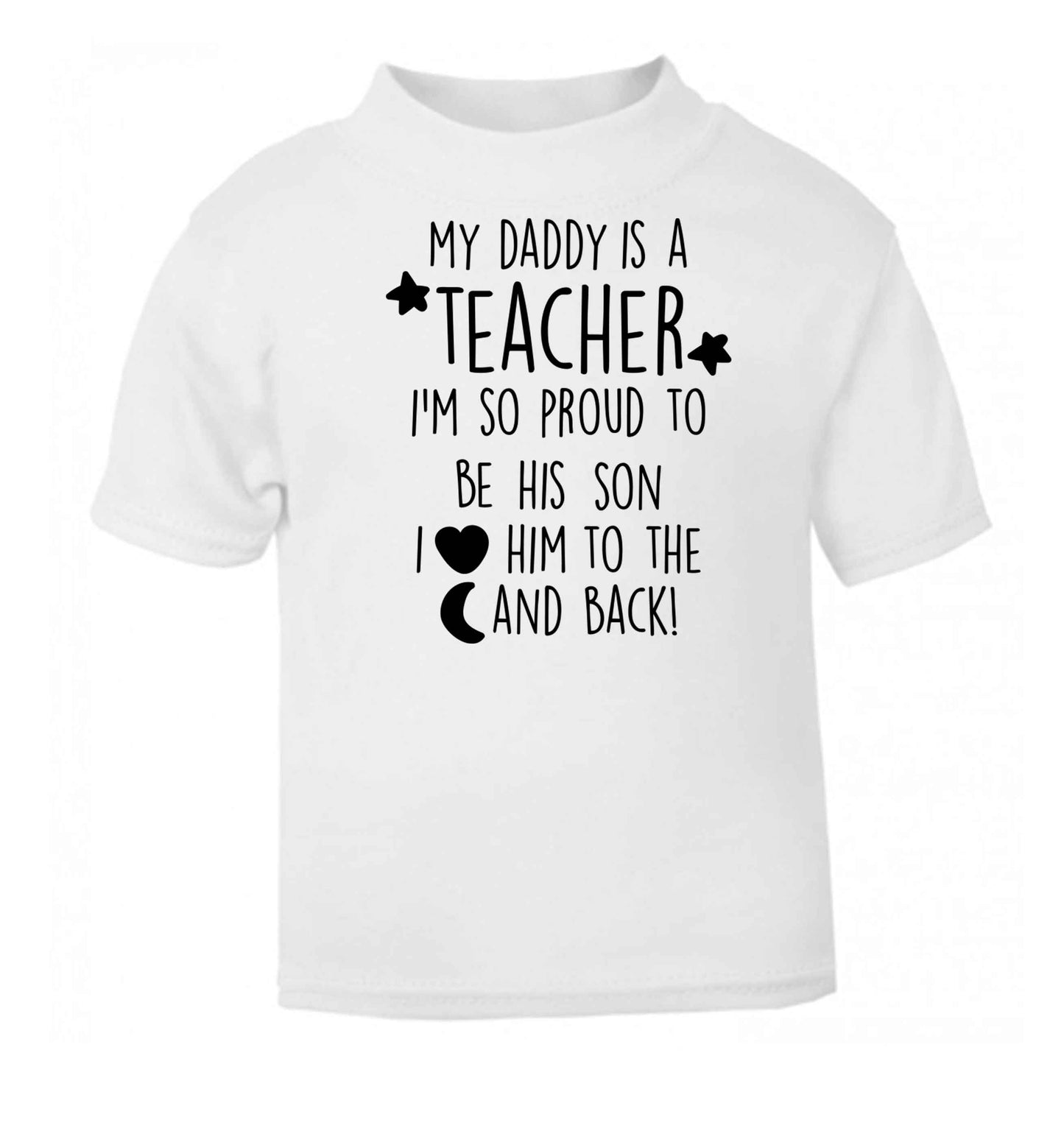 My daddy is a teacher I'm so proud to be his son I love her to the moon and back white baby toddler Tshirt 2 Years