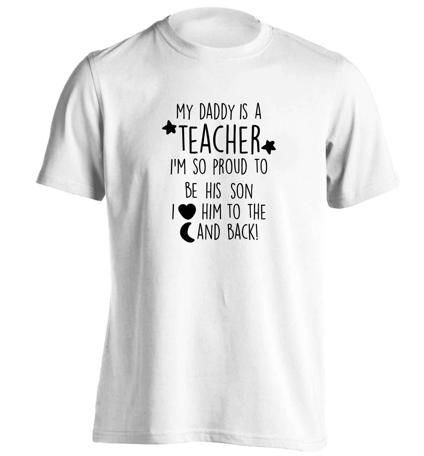 My daddy is a teacher I'm so proud to be his son I love her to the moon and back adults unisex white Tshirt 2XL