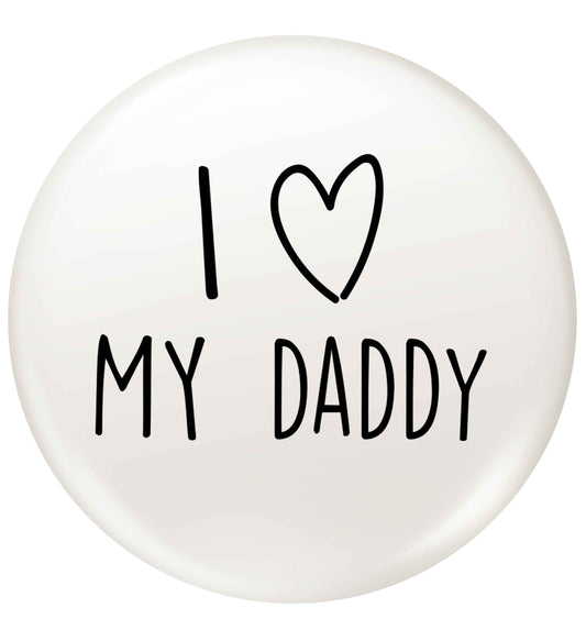 I love my daddy small 25mm Pin badge
