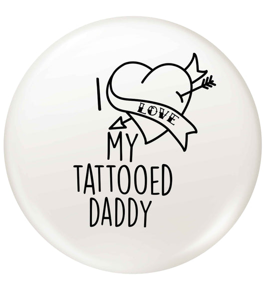 I love my tattooed daddy small 25mm Pin badge