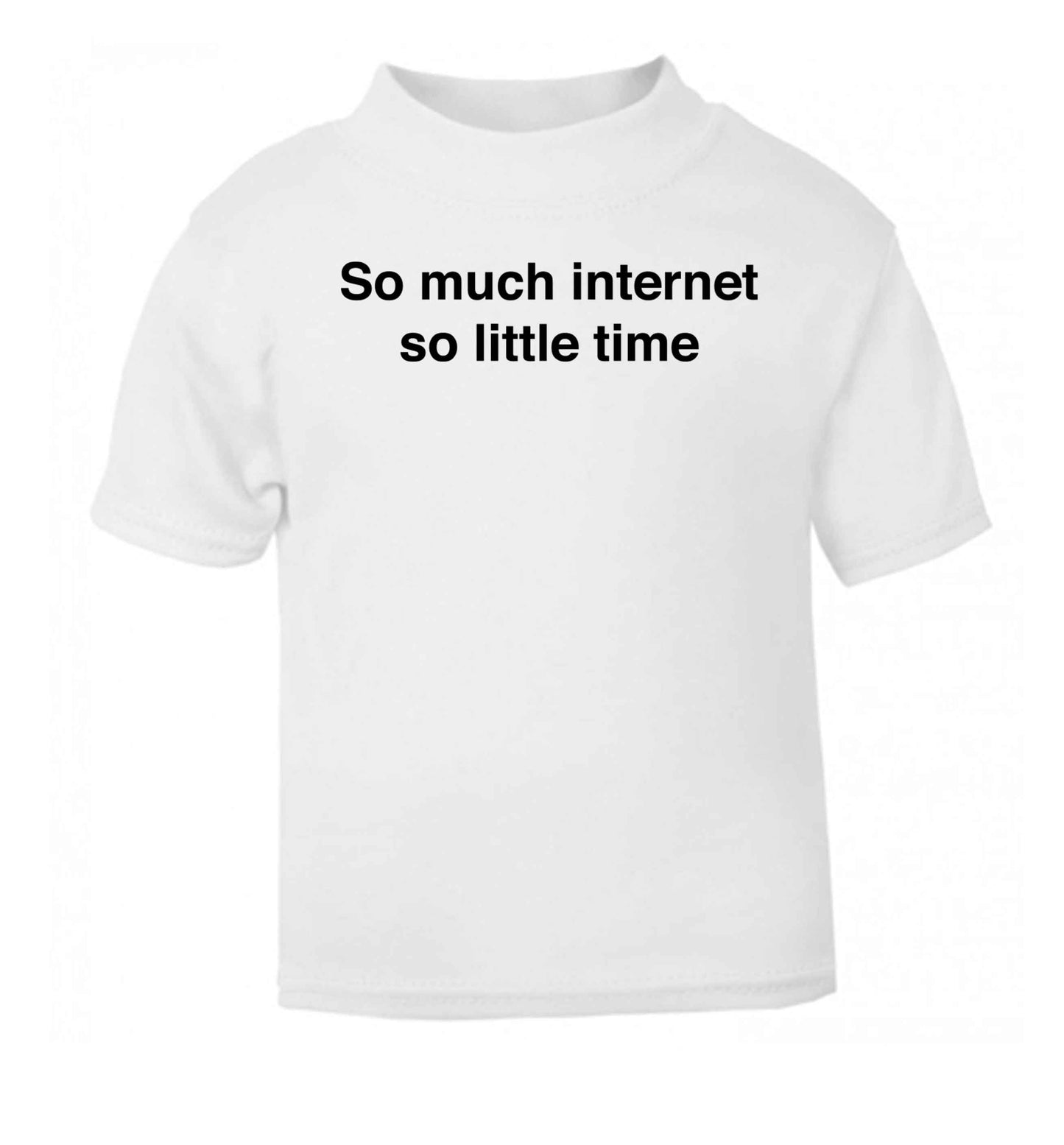 So much internet so little time white baby toddler Tshirt 2 Years
