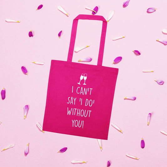 I can't say 'I do' without you! | Tote Bag