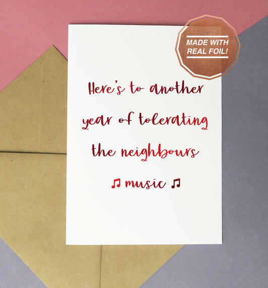 Here's to another year of tolerating the neighbours music | Foiled print / greeting card
