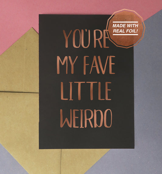 Your my fave little weirdo | Foiled print / greeting card