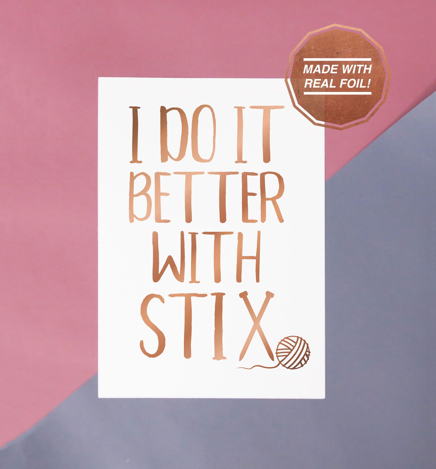 I do it better with stix greeting card or print using rose gold foil