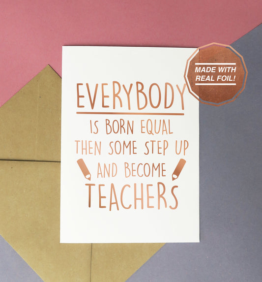 everybody is born equal then some step up and become teachers rose gold handmade greeting card