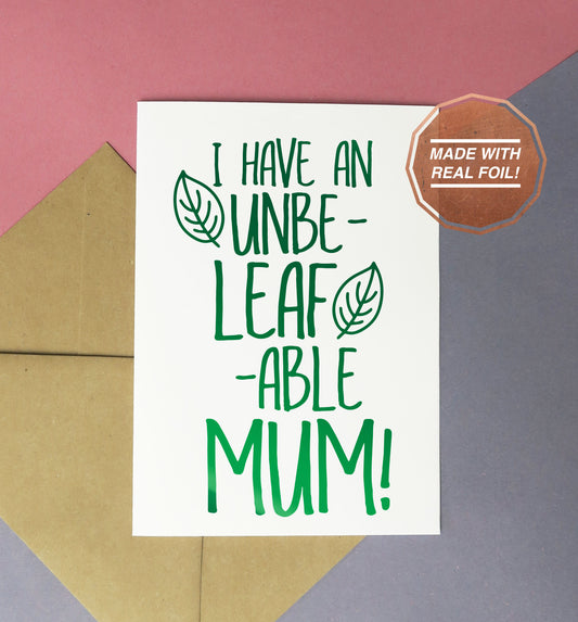 i have an unbe-leaf-able mum unbelievable pun for gardening lovers available as a print, greeting card or download, ideal for mother's day or birthday!