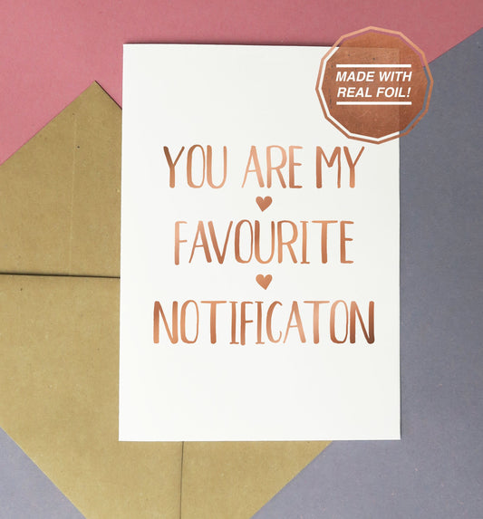 You are my favourite notification rose gold foil greeting card, print or download